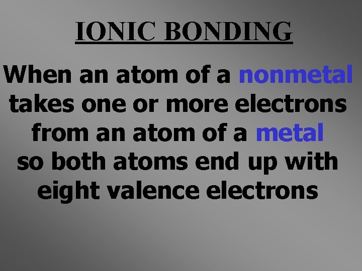 IONIC BONDING When an atom of a nonmetal takes one or more electrons from IONIC BONDING When an atom of a nonmetal takes one or more electrons from