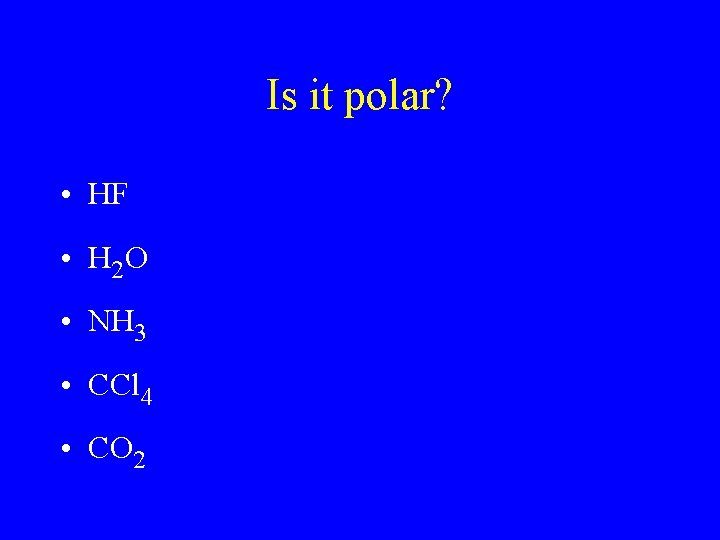 Is it polar? • HF • H 2 O • NH 3 • CCl Is it polar? • HF • H 2 O • NH 3 • CCl