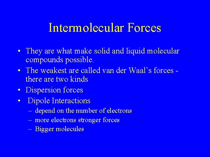 Intermolecular Forces • They are what make solid and liquid molecular compounds possible. •