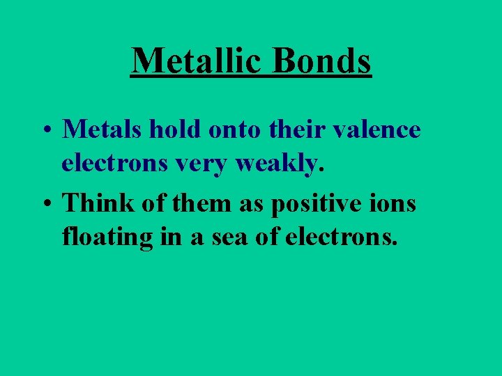 Metallic Bonds • Metals hold onto their valence electrons very weakly. • Think of