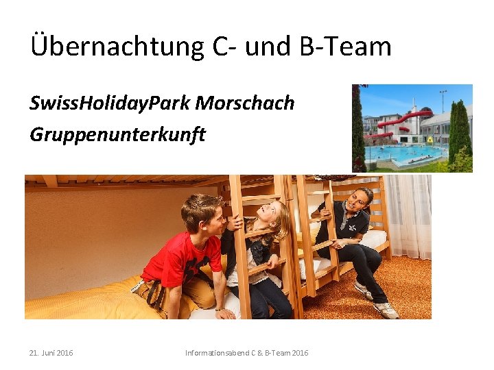 Übernachtung C- und B-Team Swiss. Holiday. Park Morschach Gruppenunterkunft 21. Juni 2016 Informationsabend C