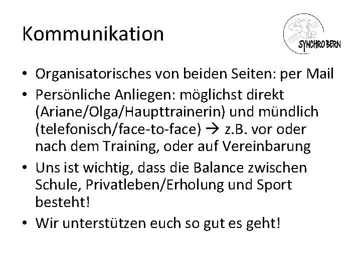 Kommunikation • Organisatorisches von beiden Seiten: per Mail • Persönliche Anliegen: möglichst direkt (Ariane/Olga/Haupttrainerin)