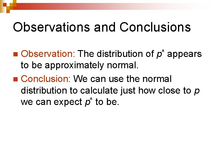 Observations and Conclusions Observation: The distribution of p^ appears to be approximately normal. n