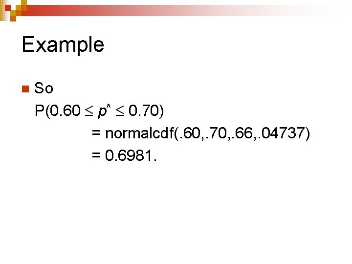 Example n So P(0. 60 p^ 0. 70) = normalcdf(. 60, . 70, .