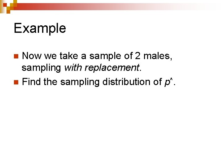 Example Now we take a sample of 2 males, sampling with replacement. n Find