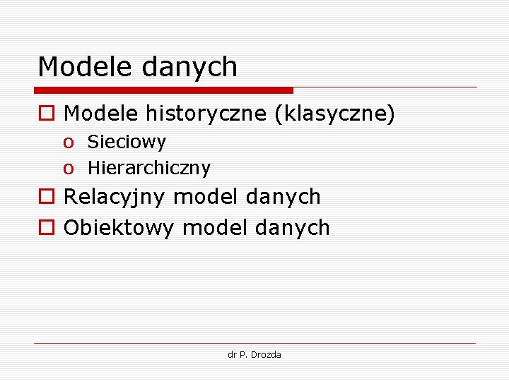 Modele danych o Modele historyczne (klasyczne) o Sieciowy o Hierarchiczny o Relacyjny model danych