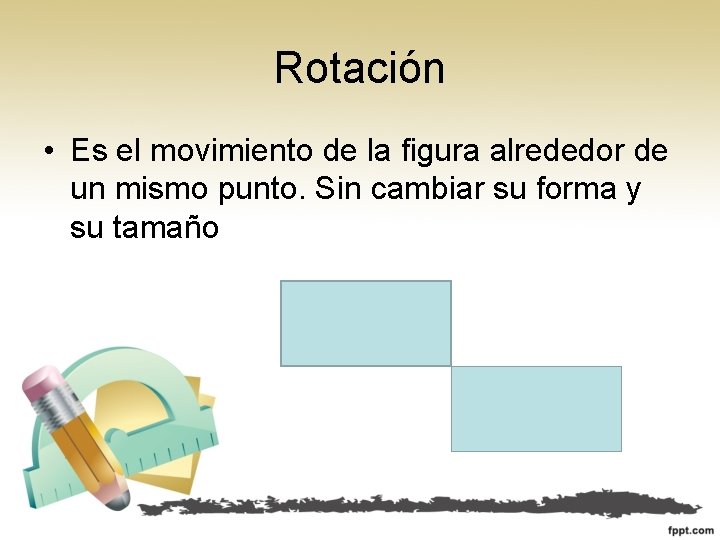 Rotación • Es el movimiento de la figura alrededor de un mismo punto. Sin
