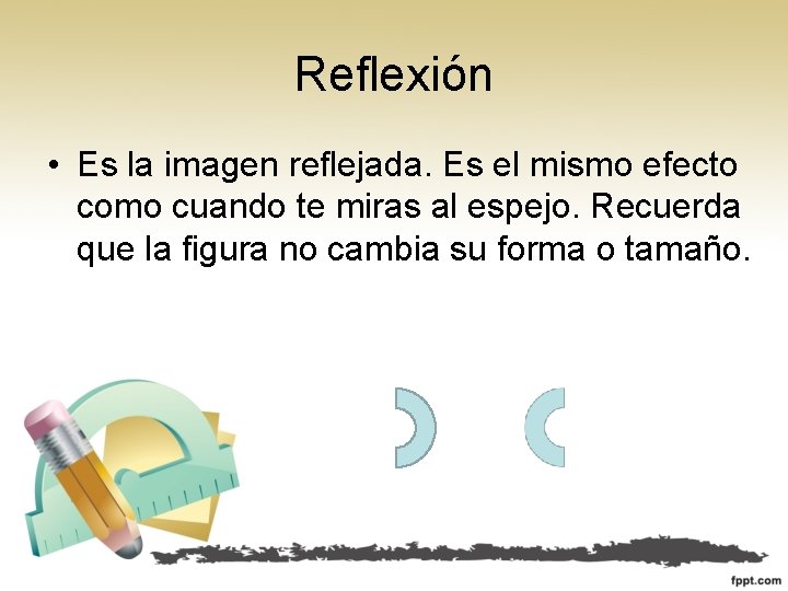 Reflexión • Es la imagen reflejada. Es el mismo efecto como cuando te miras Reflexión • Es la imagen reflejada. Es el mismo efecto como cuando te miras