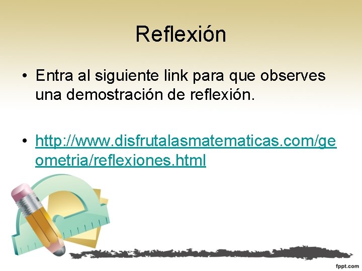 Reflexión • Entra al siguiente link para que observes una demostración de reflexión. • Reflexión • Entra al siguiente link para que observes una demostración de reflexión. •
