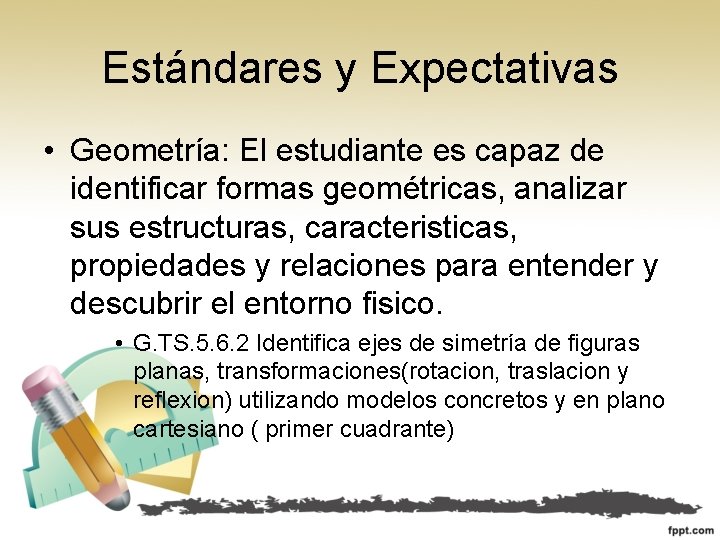 Estándares y Expectativas • Geometría: El estudiante es capaz de identificar formas geométricas, analizar Estándares y Expectativas • Geometría: El estudiante es capaz de identificar formas geométricas, analizar