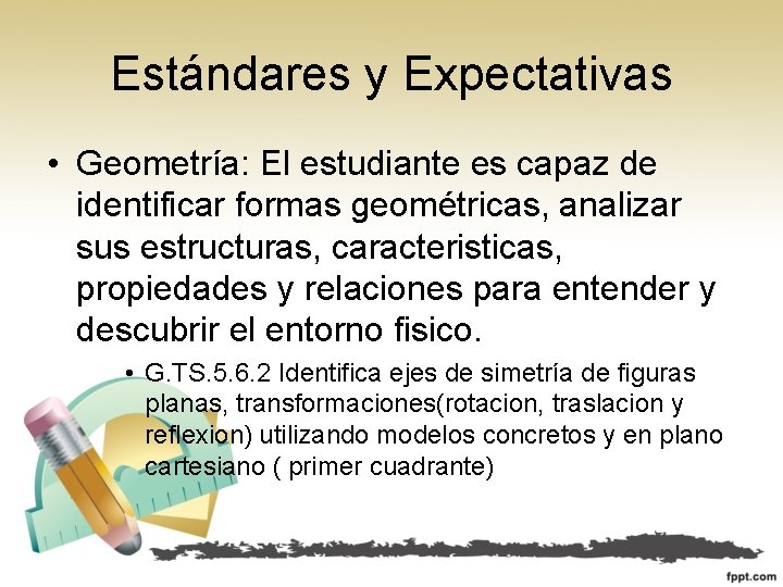 Estándares y Expectativas • Geometría: El estudiante es capaz de identificar formas geométricas, analizar