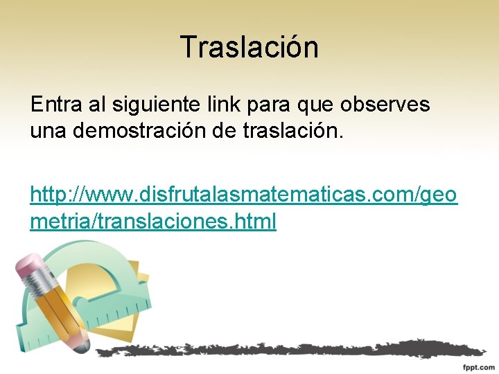 Traslación Entra al siguiente link para que observes una demostración de traslación. http: //www. Traslación Entra al siguiente link para que observes una demostración de traslación. http: //www.