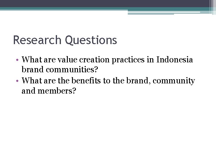 Research Questions • What are value creation practices in Indonesia brand communities? • What