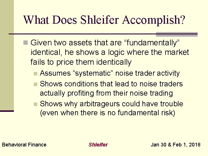 What Does Shleifer Accomplish? n Given two assets that are “fundamentally” identical, he shows