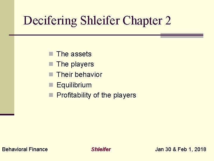 Decifering Shleifer Chapter 2 n The assets n The players n Their behavior n