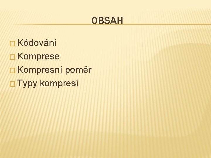 OBSAH � Kódování � Komprese � Kompresní poměr � Typy kompresí 