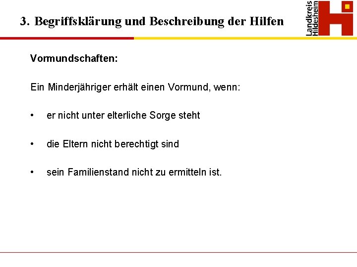 3. Begriffsklärung und Beschreibung der Hilfen Vormundschaften: Ein Minderjähriger erhält einen Vormund, wenn: •