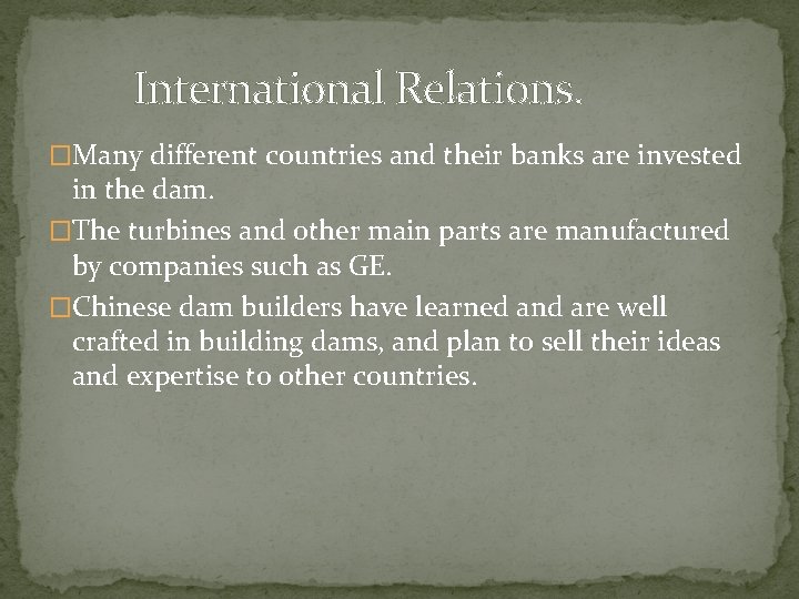  International Relations. �Many different countries and their banks are invested in the dam.