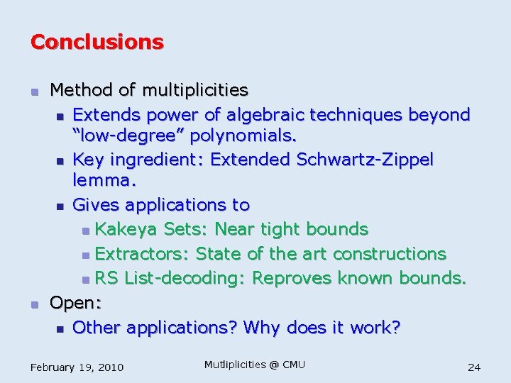 Conclusions n n Method of multiplicities n Extends power of algebraic techniques beyond “low-degree”