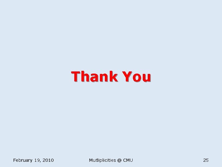 Thank You February 19, 2010 Mutliplicities @ CMU 25 