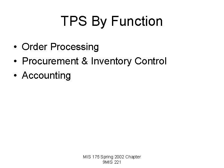 TPS By Function • Order Processing • Procurement & Inventory Control • Accounting MIS
