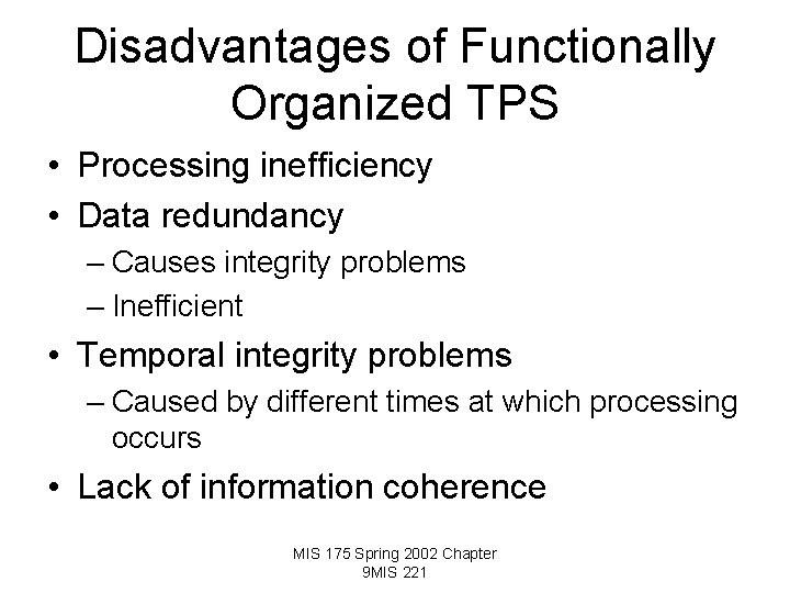 Disadvantages of Functionally Organized TPS • Processing inefficiency • Data redundancy – Causes integrity