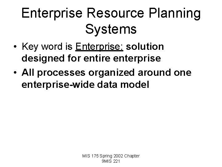 Enterprise Resource Planning Systems • Key word is Enterprise: solution designed for entire enterprise