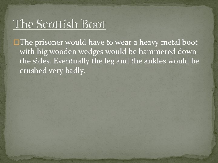 The Scottish Boot �The prisoner would have to wear a heavy metal boot with
