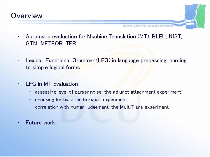 Overview • Automatic evaluation for Machine Translation (MT): BLEU, NIST, GTM, METEOR, TER • Overview • Automatic evaluation for Machine Translation (MT): BLEU, NIST, GTM, METEOR, TER •