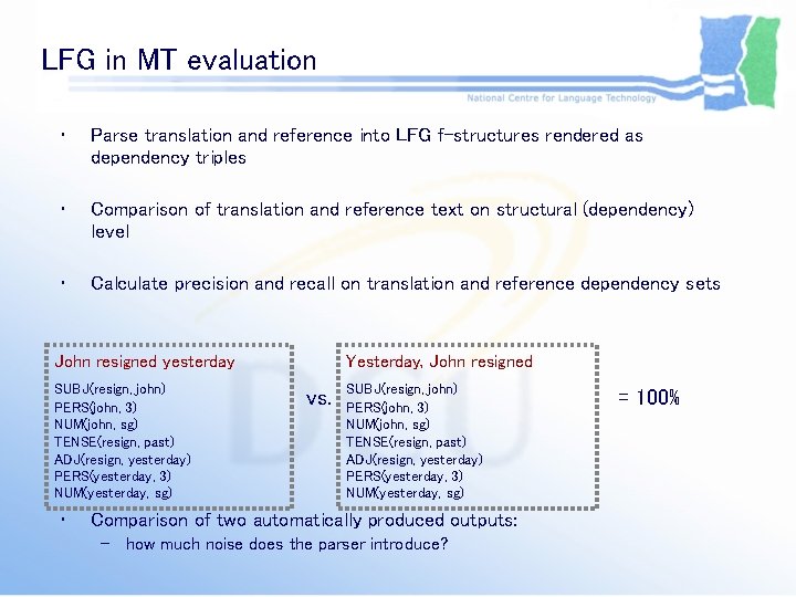 LFG in MT evaluation • Parse translation and reference into LFG f-structures rendered as LFG in MT evaluation • Parse translation and reference into LFG f-structures rendered as