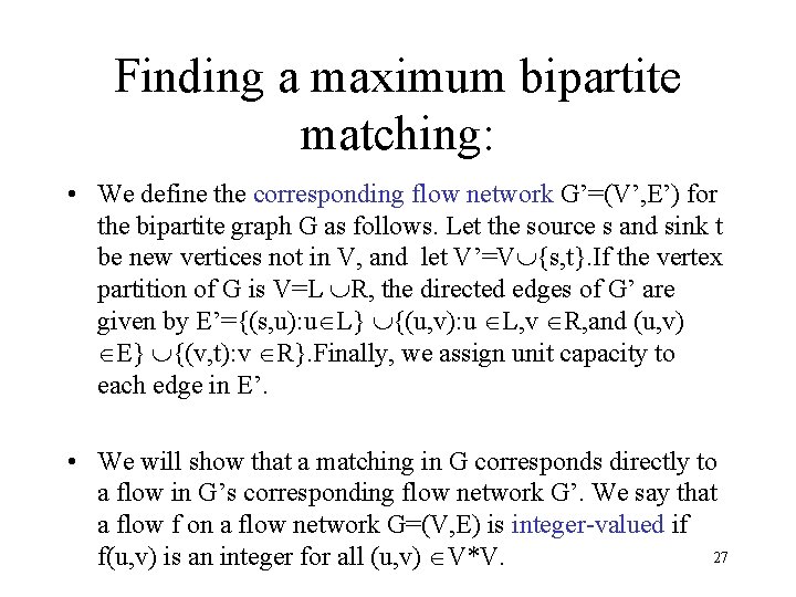 Finding a maximum bipartite matching: • We define the corresponding flow network G’=(V’, E’)