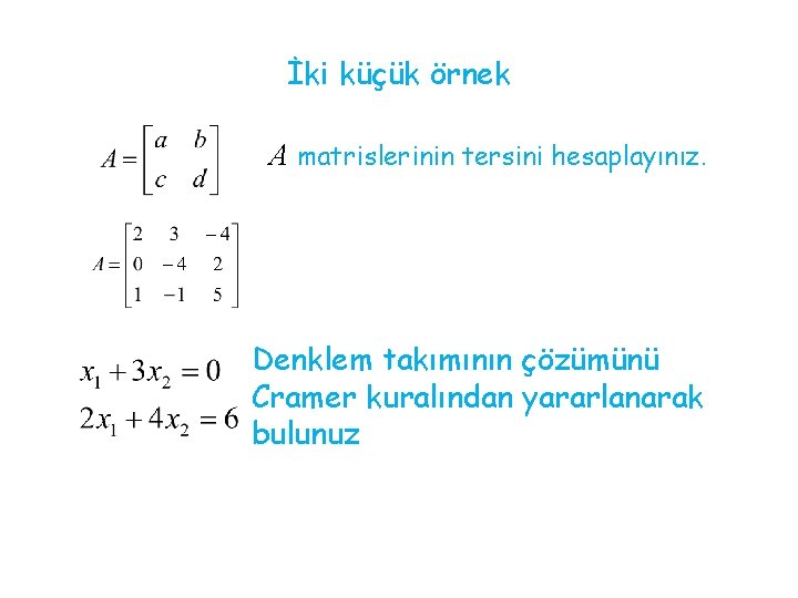 İki küçük örnek A matrislerinin tersini hesaplayınız. Denklem takımının çözümünü Cramer kuralından yararlanarak bulunuz