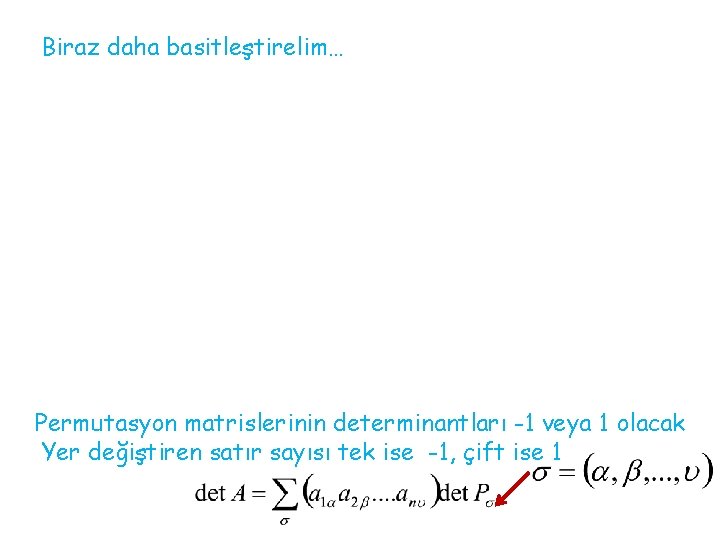 Biraz daha basitleştirelim… Permutasyon matrislerinin determinantları -1 veya 1 olacak Yer değiştiren satır sayısı