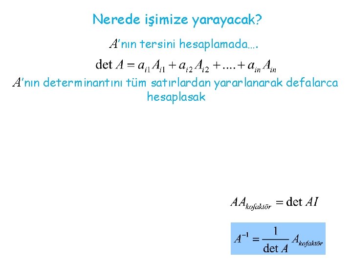 Nerede işimize yarayacak? A’nın tersini hesaplamada…. A’nın determinantını tüm satırlardan yararlanarak defalarca hesaplasak 