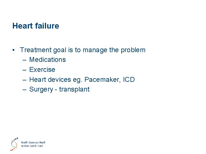 Heart failure • Treatment goal is to manage the problem – Medications – Exercise