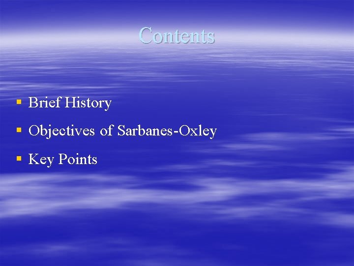 Contents § Brief History § Objectives of Sarbanes-Oxley § Key Points 