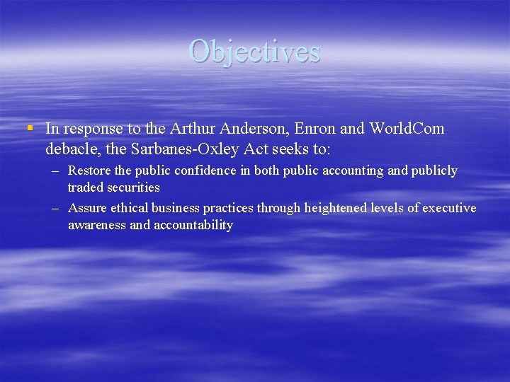 Objectives § In response to the Arthur Anderson, Enron and World. Com debacle, the