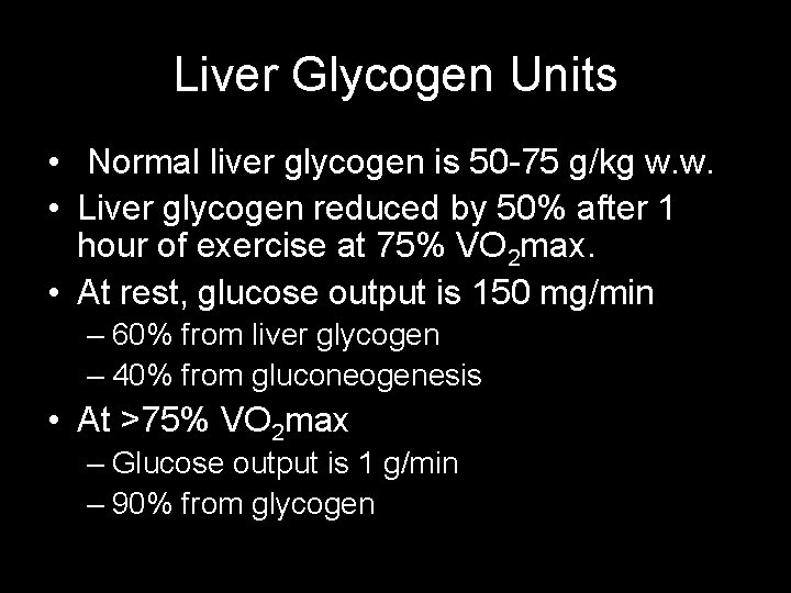 Liver Glycogen Units • Normal liver glycogen is 50 -75 g/kg w. w. •