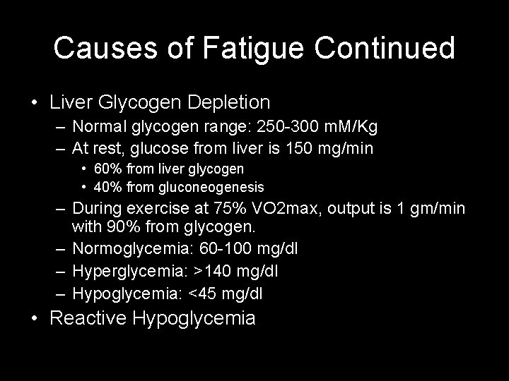 Causes of Fatigue Continued • Liver Glycogen Depletion – Normal glycogen range: 250 -300