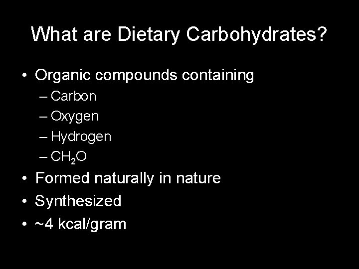 What are Dietary Carbohydrates? • Organic compounds containing – Carbon – Oxygen – Hydrogen