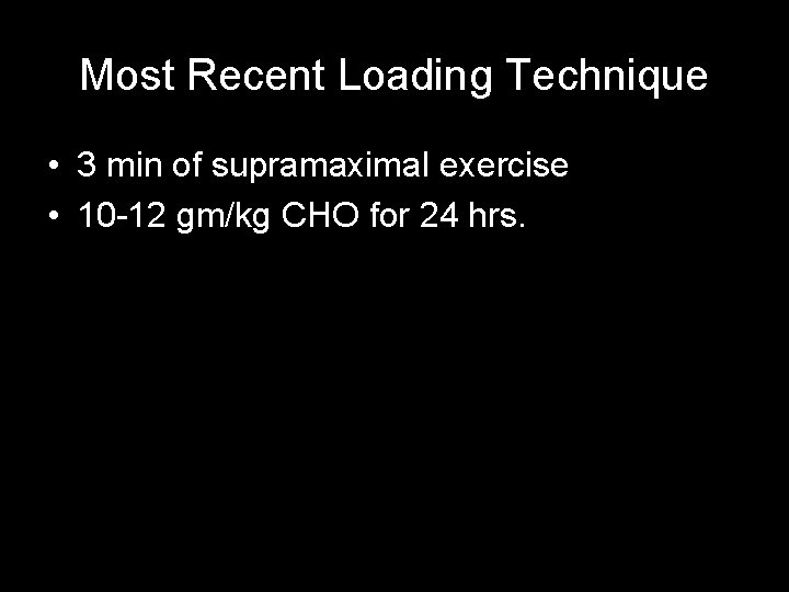 Most Recent Loading Technique • 3 min of supramaximal exercise • 10 -12 gm/kg