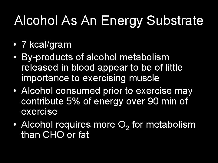 Alcohol As An Energy Substrate • 7 kcal/gram • By-products of alcohol metabolism released