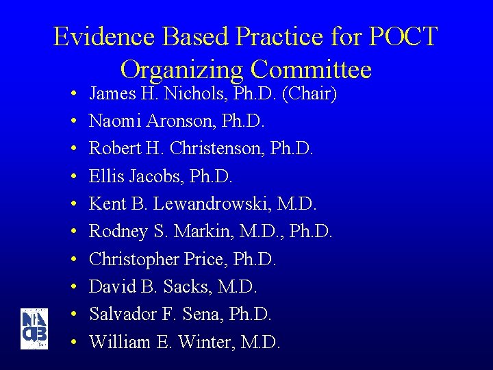 Evidence Based Practice for POCT Organizing Committee • • • James H. Nichols, Ph.