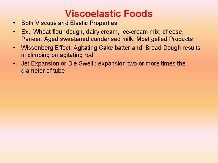 Viscoelastic Foods • Both Viscous and Elastic Properties • Ex. : Wheat flour dough,