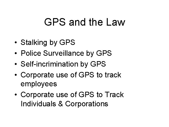 GPS and the Law • • Stalking by GPS Police Surveillance by GPS Self-incrimination