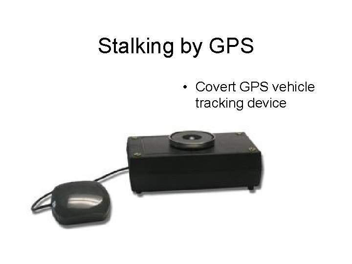 Stalking by GPS • Covert GPS vehicle tracking device 