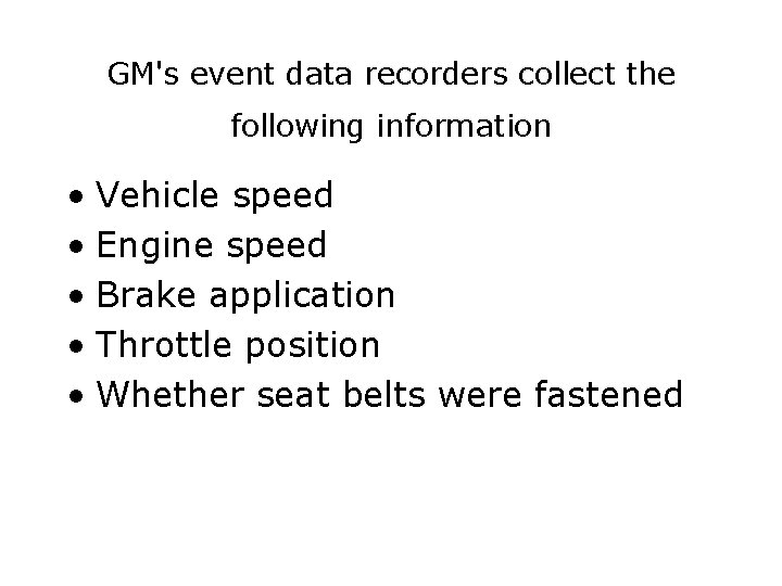 GM's event data recorders collect the following information • Vehicle speed • Engine speed