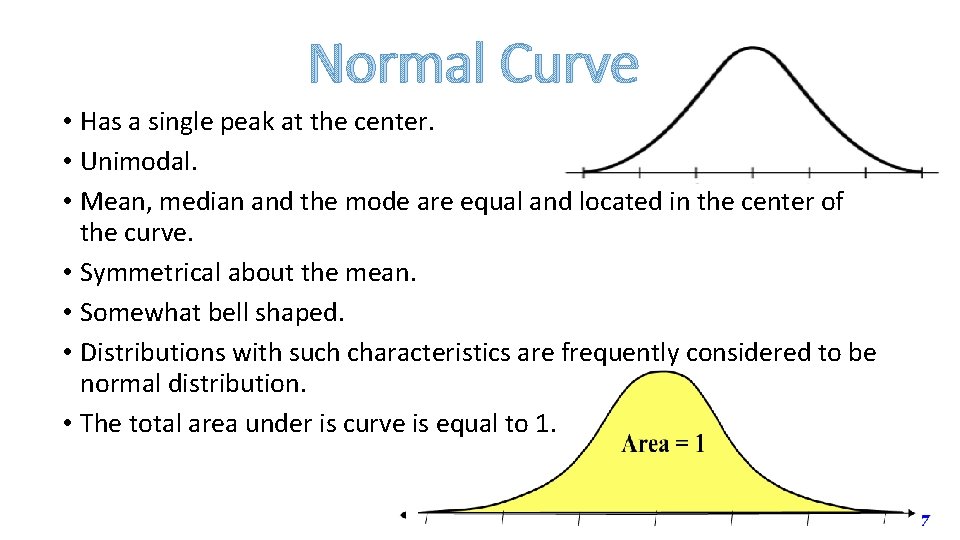 Normal Curve • Has a single peak at the center. • Unimodal. • Mean,
