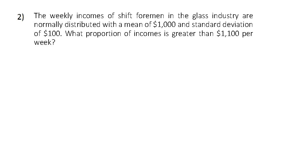 1) The weekly incomes of shift foremen in the glass industry are normally distributed