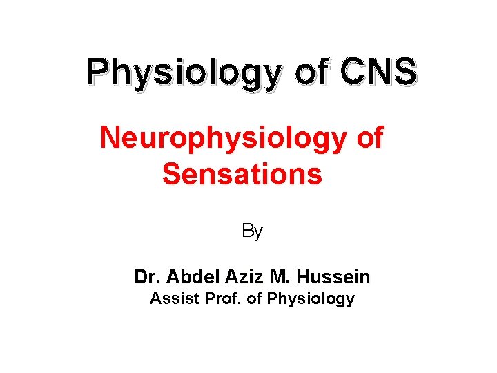 Physiology of CNS Neurophysiology of Sensations By Dr. Abdel Aziz M. Hussein Assist Prof.
